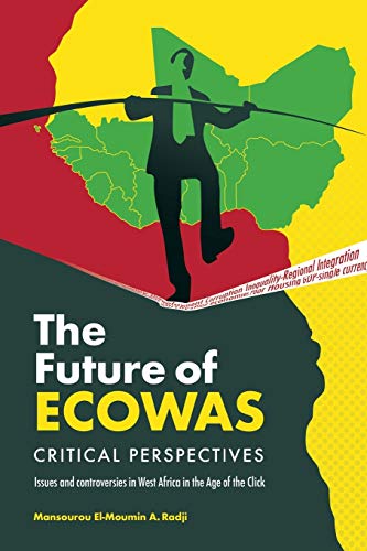 The Future of Ecowas: Critical Perspectives: Issues and Controversies in West Africa in the Age of the Click