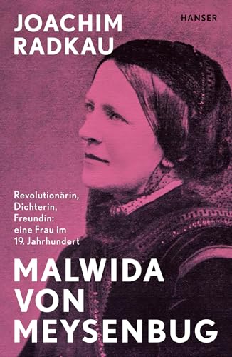 Malwida von Meysenbug: Revolutionärin, Dichterin, Freundin: eine Frau im 19. Jahrhundert von Hanser