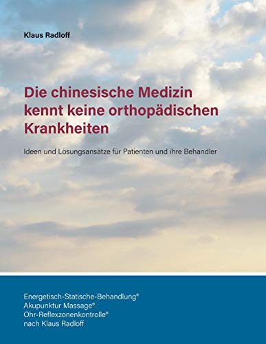 Die chinesische Medizin kennt keine orthopädischen Krankheiten: Ideen und Lösungsansätze für Patienten und ihre Behandler