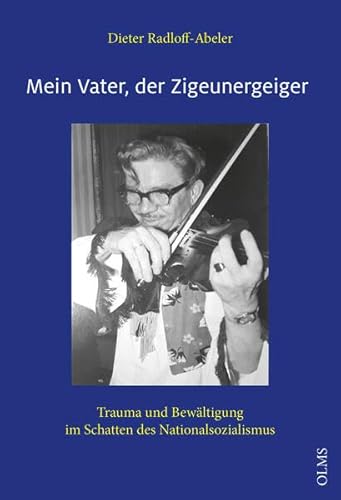 Mein Vater, der Zigeunergeiger: Trauma und Bewältigung im Schatten des Nationalsozialismus (Lebensberichte – Zeitgeschichte) von Olms Presse