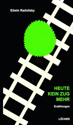 Heute kein Zug mehr: Erzählungen Heute kein Zug mehr: Erzählungen von Löcker Verlag
