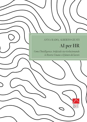 AI per HR come l’intelligenza artificiale sta rivoluzionando le Risorse Umane e il futuro del lavoro (Saggistica) von Brè