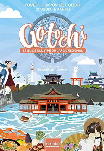 GOTOCHI - Le Guide illustré du Japon régional - Tome 1 Japon de l'ouest Chugoku & Kansai: Tome 1, Japon de l'Ouest. Chûgoku & Kansai