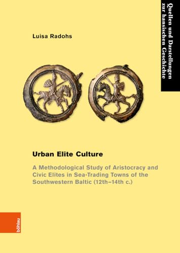 Urban Elite Culture: A Methodological Study of Aristocracy and Civic Elites in Sea-Trading Towns of the Southwestern Baltic (12th-14th c.) (Quellen ... zur Hansischen Geschichte: Neue Folge)