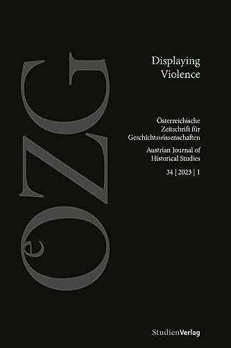 Österreichische Zeitschrift für Geschichtswissenschaften 34/1/2023: Displaying Violence (Österreichische Zeitschrift für Geschichtswissenschaften 1/2023)