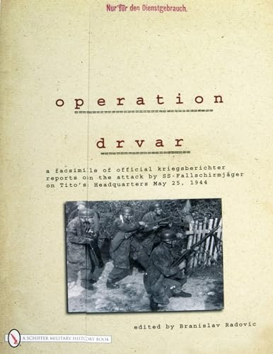 Operation Drvar: A Facsimile of Official Kriegsberichter Reports on the Attack by Ss-fallschirmjager on Tito's Headquarters May 25, 1944 von SCHIFFER MILITARY