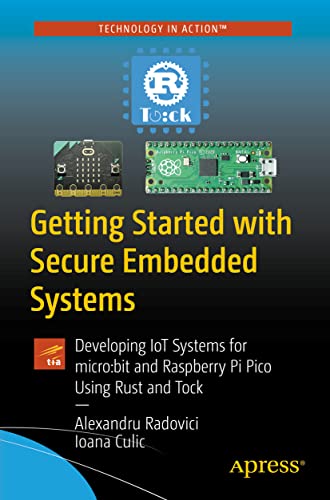 Getting Started with Secure Embedded Systems: Developing IoT Systems for micro:bit and Raspberry Pi Pico Using Rust and Tock von Apress