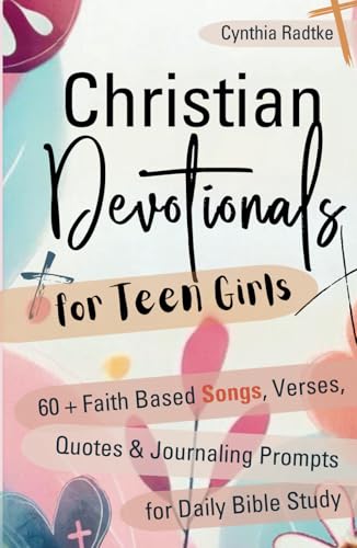 Christian Devotionals for Teen Girls: 60+ Faith Based Songs, Verses, Quotes & Journaling Prompts for Daily Bible Study von Independently published