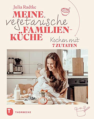 Meine vegetarische Familienküche: Kochen mit 7 Zutaten von Jan Thorbecke Verlag