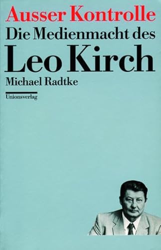 Ausser Kontrolle: Die Medienmacht des Leo Kirch