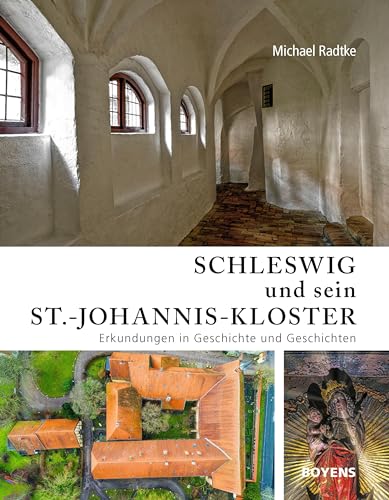 Schleswig und sein St.-Johannis-Kloster: Erkundungen in Geschichte und Geschichten von Boyens