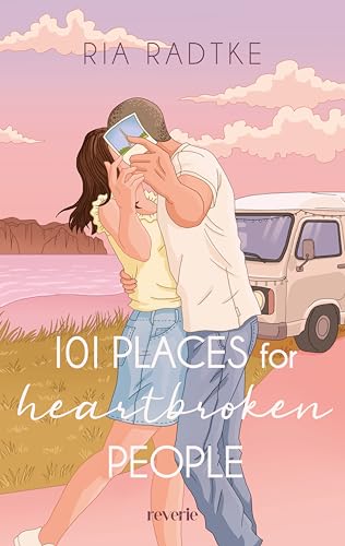 101 Places for Heartbroken People: Liebesroman | Roadtrip-Vibes treffen auf große Gefühle | Durch Europa mit dem Van | Second-Chance- und Friends-to-Lovers-Romance von reverie