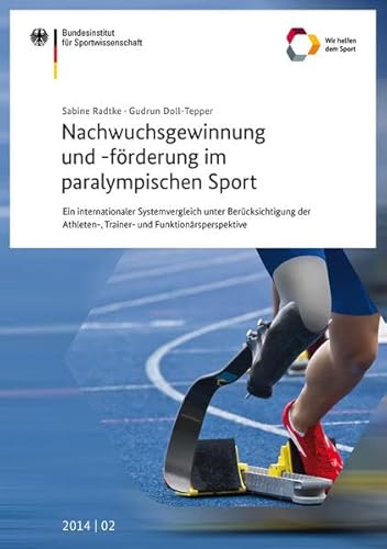 Nachwuchsgewinnung und -förderung im paralympischen Sport: Ein internationaler Systemvergleich unter Berücksichtigung der Athleten-, Trainer- und ... des Bundesinstituts für Sportwissenschaft)