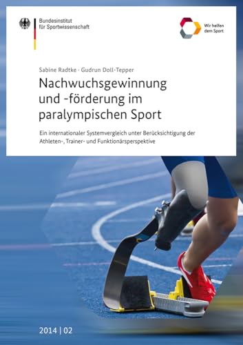 Nachwuchsgewinnung und -förderung im paralympischen Sport: Ein internationaler Systemvergleich unter Berücksichtigung der Athleten-, Trainer- und ... des Bundesinstituts für Sportwissenschaft)