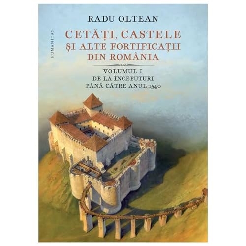 Cetati, Castele Si Alte Fortificatii Din Romania Vol I von Humanitas