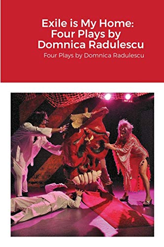 Exile is My Home: FOUR PLAYS BY DOMNICA RADULESCU: Four Plays by Domnica Radulescu von Lulu