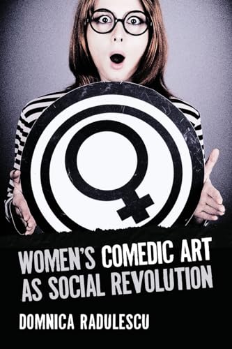 Women's Comedic Art as Social Revolution: Five Performers and the Lessons of Their Subversive Humor von McFarland
