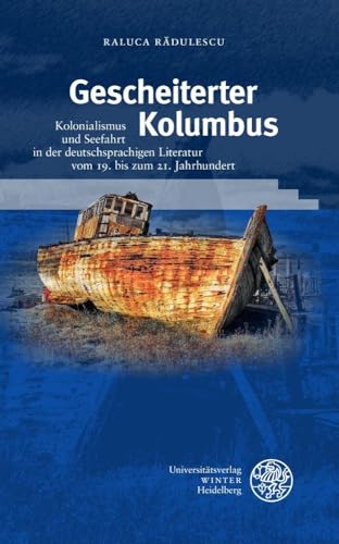 Gescheiterter Kolumbus: Kolonialismus und Seefahrt in der deutschsprachigen Literatur vom 19. bis zum 21. Jahrhundert (Beiträge zur neueren Literaturgeschichte) von Universitätsverlag Winter