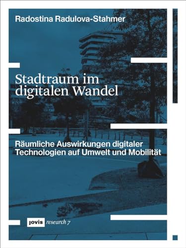 Stadtraum im digitalen Wandel: Räumliche Auswirkungen digitaler Technologien auf Umwelt und Mobilität (JOVIS research, 7) von JOVIS