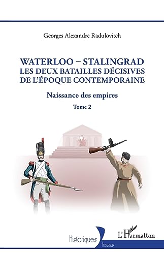 Waterloo - Stalingrad, les deux batailles décives de l'Époque Contemporaine: Naissance des empires von Editions L'Harmattan
