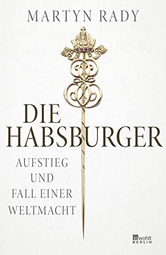 Die Habsburger: Aufstieg und Fall einer Weltmacht von Rowohlt Berlin