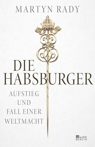 Die Habsburger: Aufstieg und Fall einer Weltmacht von Rowohlt Berlin