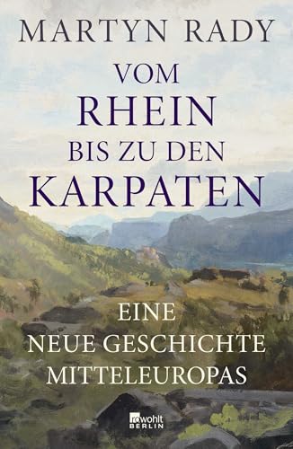 Vom Rhein bis zu den Karpaten: Eine neue Geschichte Mitteleuropas | "Faszinierend ... Eine Geschichte, die Maßstäbe setzt." Peter Frankopan von Rowohlt
