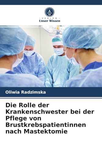 Die Rolle der Krankenschwester bei der Pflege von Brustkrebspatientinnen nach Mastektomie von Verlag Unser Wissen