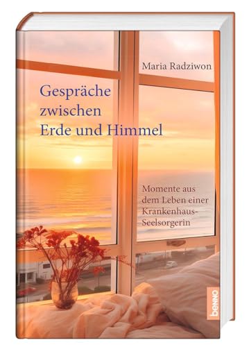 Gespräche zwischen Erde und Himmel: Momente aus dem Leben einer Krankenhaus-Seelsorgerin von St. Benno