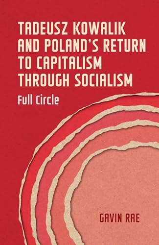 Tadeusz Kowalik and Poland's return to capitalism through socialism: Full circle (Geopolitical Economy) von Manchester University Press
