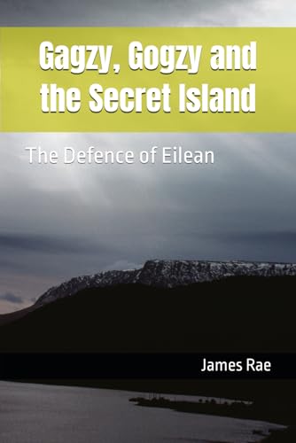 Gagzy, Gogzy and the Secret Island: The Defence of Eilean (The Escapades of Gagzy and Gogzy, Band 5) von Independently published