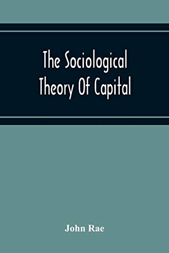 The Sociological Theory Of Capital; Being A Complete Reprint Of The New Principles Of Political Economy, 1834 The Sociological Theory Of Capital; Being A Complete Reprint Of The New Principles Of Political Economy, 1834