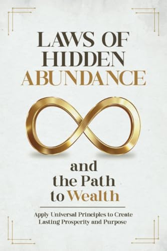 Laws of Hidden Abundance and the Path to Wealth: Apply Universal Principles to Create Lasting Prosperity and Purpose von Staten House