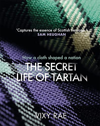 The Secret Life of Tartan: How a Cloth Shaped a Nation von Black and White Publishing