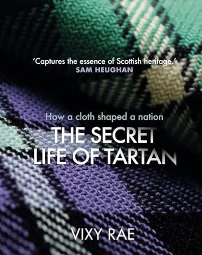 The Secret Life of Tartan: How a Cloth Shaped a Nation