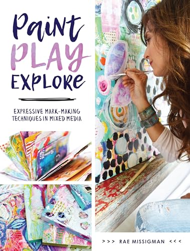 Paint, Play, Explore: Expressive Mark-Making Techniques in Mixed Media von North Light Books