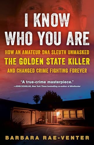 I Know Who You Are: How an Amateur DNA Sleuth Unmasked the Golden State Killer and Changed Crime Fighting Forever I Know Who You Are: How an Amateur DNA Sleuth Unmasked the Golden State Killer and Changed Crime Fighting Forever