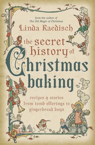 The Secret History of Christmas Baking: Recipes & Stories from Tomb Offerings to Gingerbread Boys The Secret History of Christmas Baking: Recipes & Stories from Tomb Offerings to Gingerbread Boys