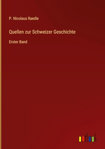 Quellen zur Schweizer Geschichte: Erster Band von Outlook Verlag