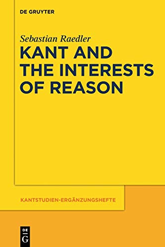 Kant and the Interests of Reason (Kantstudien-Ergänzungshefte, 182, Band 182)