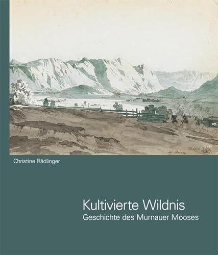 Kultivierte Wildnis: Geschichte des Murnauer Mooses