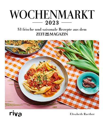 Wochenmarkt – Wochenkalender 2023: 53 frische und saisonale Rezepte aus dem ZEITmagazin. Rezepte mit Gemüse und Obst. Kochbuch für alle Jahreszeiten: Frühling, Sommer, Herbst und Winter von RIVA