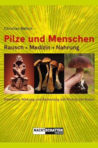 Pilze und Menschen. Rausch – Medizin – Nahrung: Gebrauch, Wirkung und Bedeutung der Pilze in der Kultur Pilze und Menschen. Rausch – Medizin – Nahrung: Gebrauch, Wirkung und Bedeutung der Pilze in der Kultur
