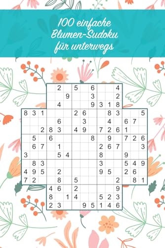 100 einfache Blumen-Sudoku für unterwegs: Für Anfänger geeignet / Tolles Geschenk für Sudoku-Fans / Praktisch für unterwegs (Sudoku Rätselbücher)