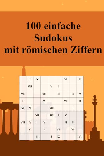 100 einfache Sudoku-Rätsel mit römischen Ziffern: Für Anfänger und Kinder geeignet / Alternative zum normalen Sudoku / Tolles Geschenk für Sudoku-Fans ... für unterwegs (Sudoku Rätsel-Bücher, Band 8)