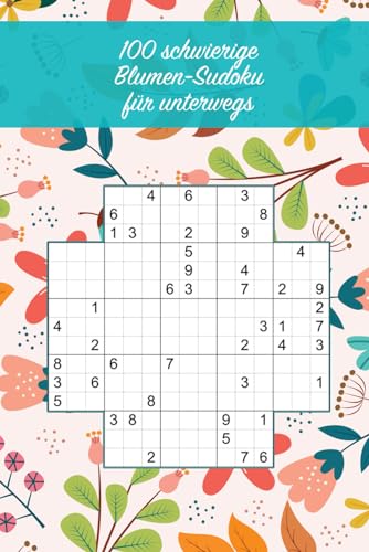 100 schwierige Blumen-Sudoku für unterwegs: Hoher Schwierigkeitsgrad / Tolles Geschenk für Sudoku-Fans / Praktisch für unterwegs (Sudoku Rätselbücher) von Independently published