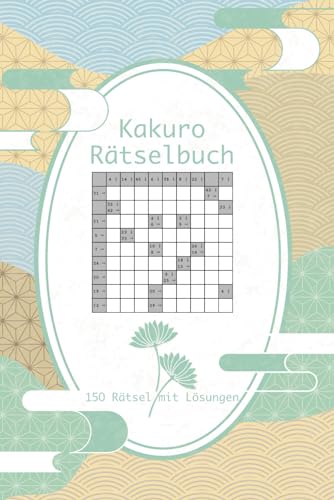 Kakuro Rätselbuch - 150 Rätsel mit Lösungen: Japanische Rätsel im handlichen Format / Für Anfänger und Kinder geeignet / Tolles Geschenk für Rätsel-Fans von Independently published