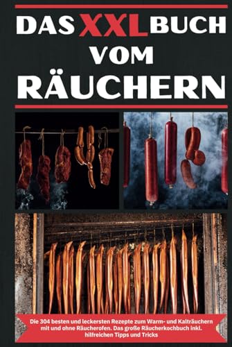 Das XXL Buch vom Räuchern: Das geniale XXL Räucher Buch - Über 300 Rezepte zum Heißräuchern, Warmräuchern, Kalträuchern - ohne und mit Räucherofen | ... Geflügel, Fisch & fleischlose Alternativen