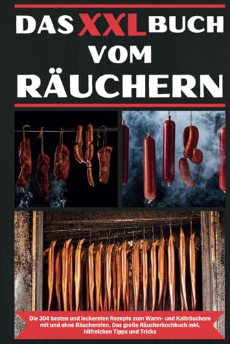 Das XXL Buch vom Räuchern: Das geniale XXL Räucher Buch - Über 300 Rezepte zum Heißräuchern, Warmräuchern, Kalträuchern - ohne und mit Räucherofen | ... Geflügel, Fisch & fleischlose Alternativen von Independently published