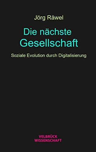 Die nächste Gesellschaft: Soziale Evolution durch Digitalisierung von Velbrück